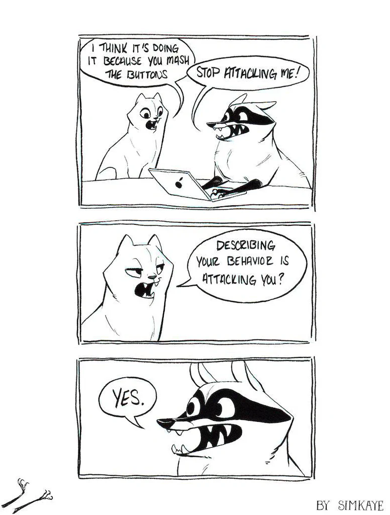 A comic strip with two animals having a conversation. The first animal, a cat, accuses the second animal, a raccoon, of attacking it and suggests it might be because the raccoon is mashing buttons on a laptop. The raccoon responds that describing the cat's behavior is also an attack, to which the cat agrees with a simple "Yes."