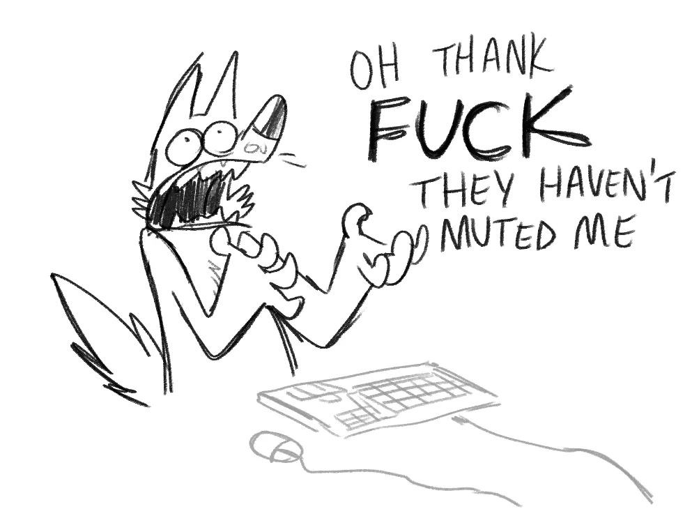 A cartoon character with glasses and spiky hair is yelling with an angry expression. Text next to the character reads, "OH THANK FUCK THEY HAVEN'T MUTED ME."
