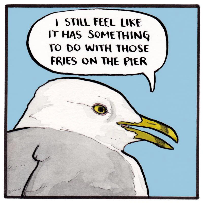 A seagull with a speech bubble saying, "I still feel like it has something to do with those fries on the pier."