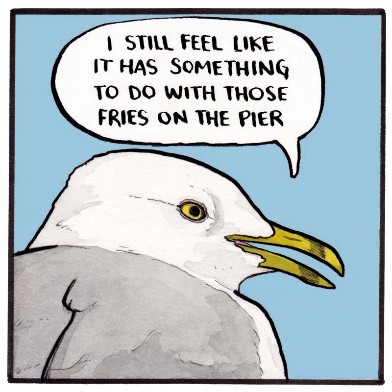 A seagull with a speech bubble saying, "I still feel like it has something to do with those fries on the pier."